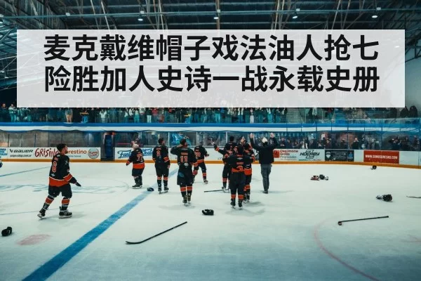麦克戴维帽子戏法油人抢七险胜加人史诗一战永载史册