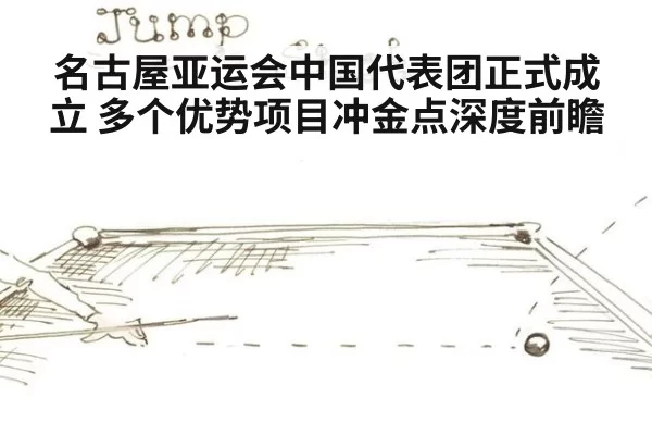 名古屋亚运会中国代表团正式成立 多个优势项目冲金点深度前瞻